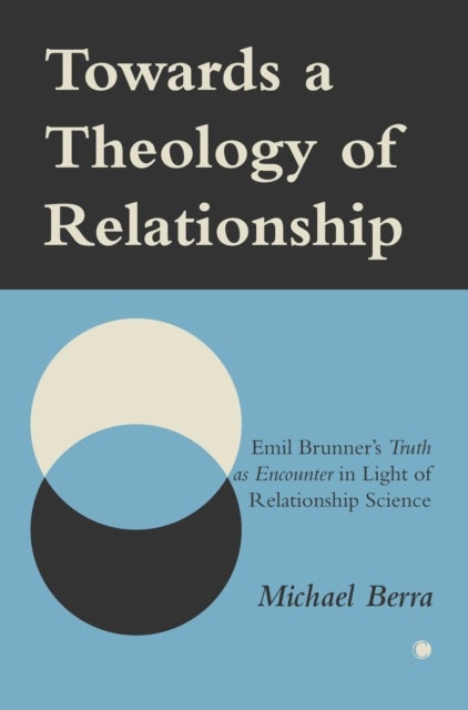 Towards a Theology of Relationship - Emil Brunner's Truth as Encounter in Light of Relationship Science