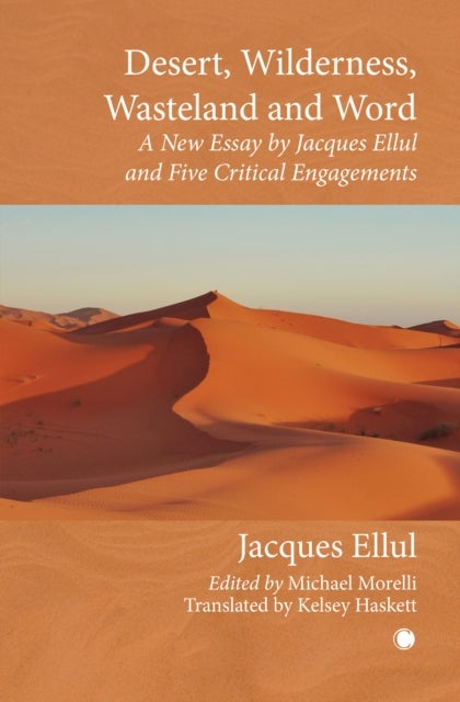 Desert, Wilderness, Wasteland, and Word - A New Essay by Jacques Ellul and Five Critical Engagements