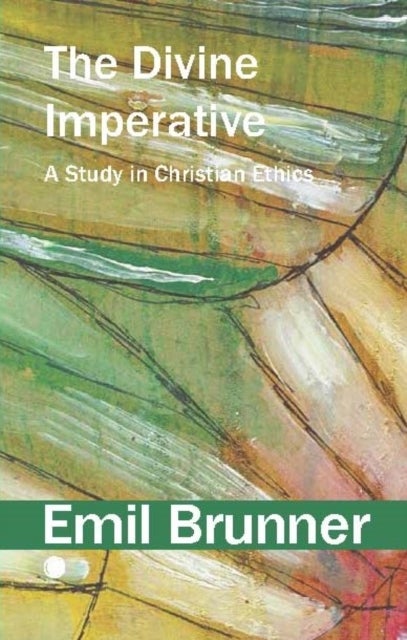 The Divine Imperative - A Study in Christian Ethics