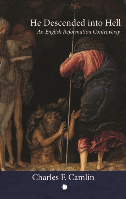 He Descended into Hell - An English Reformation Controversy