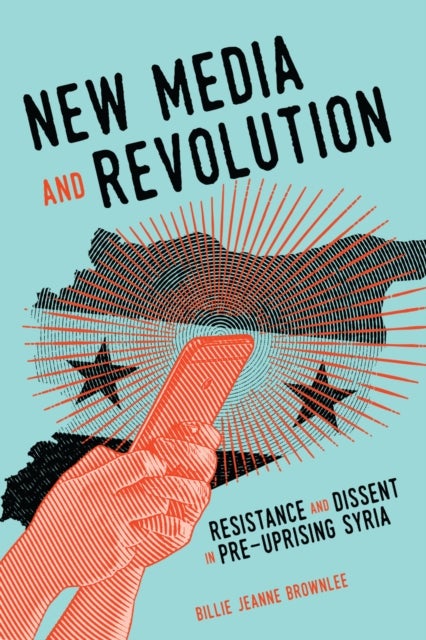 New Media and Revolution - Resistance and Dissent in Pre-uprising Syria