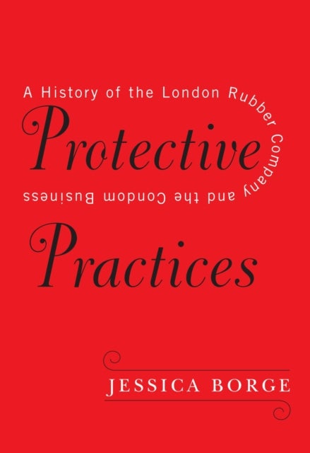 Protective Practices - A History of the London Rubber Company and the Condom Business