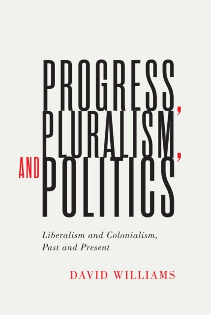 Progress, Pluralism, and Politics - Liberalism and Colonialism, Past and Present