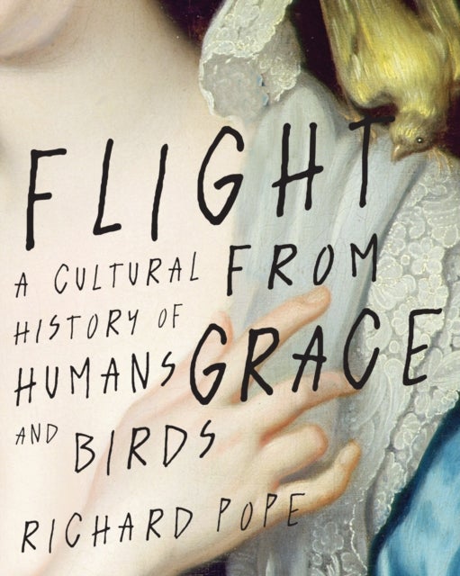 Flight from Grace - A Cultural History of Humans and Birds
