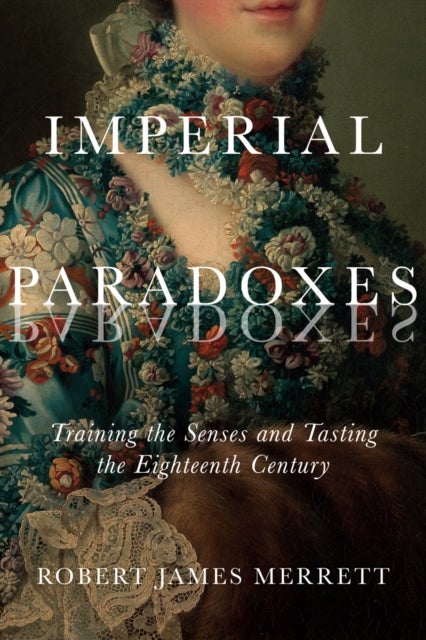 Imperial Paradoxes - Training the Senses and Tasting the Eighteenth Century