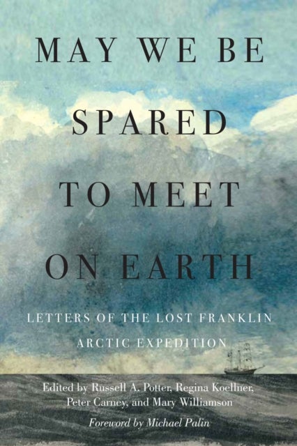 May We Be Spared to Meet on Earth - Letters of the Lost Franklin Arctic Expedition