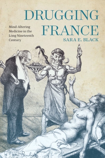 Drugging France - Mind-Altering Medicine in the Long Nineteenth Century