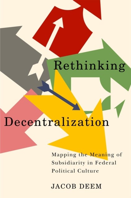 Rethinking Decentralization - Mapping the Meaning of Subsidiarity in Federal Political Culture