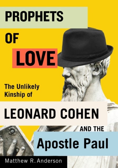 Prophets of Love - The Unlikely Kinship of Leonard Cohen and the Apostle Paul