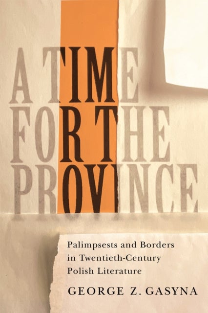 A Time for the Province - Palimpsests and Borders in Twentieth-Century Polish Literature