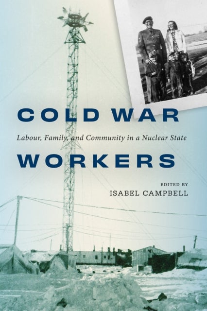 Cold War Workers - Labour, Family, and Community in a Nuclear State