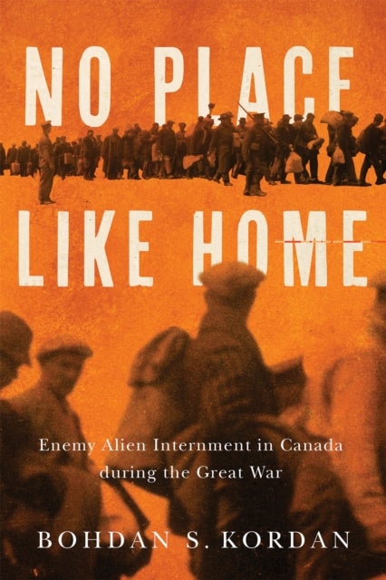 No Place Like Home - Enemy Alien Internment in Canada during the Great War