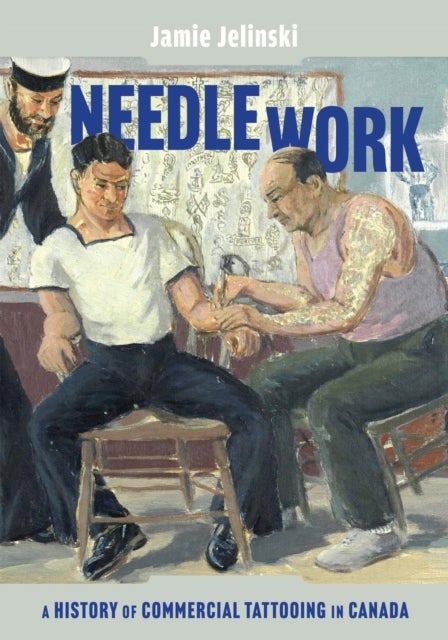 Needle Work - A History of Commercial Tattooing in Canada