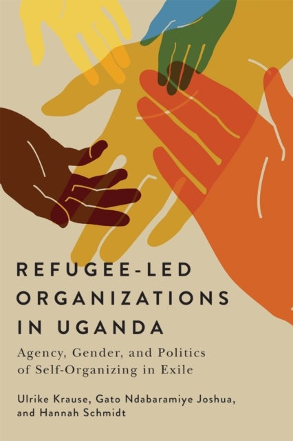 Refugee-Led Organizations in Uganda - Agency, Gender, and Politics of Self-Organizing in Exile