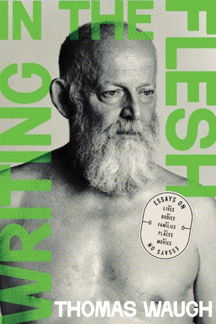 Writing in the Flesh - Essays on My Lives, My Bodies, My Families, My Places, My Movies