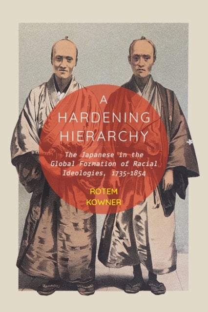 A Hardening Hierarchy - The Japanese in the Global Formation of Racial Ideologies, 1735-1854