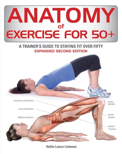 Anatomy of Exercise for 50+ - A Trainer's Guide to Staying Fit Over Fifty