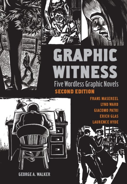 Graphic Witness - Five Wordless Graphic Novels by Frans Masereel, Lynd Ward, Giacomo Patri, Erich Glas and Laurence Hyde