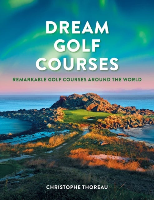 Dream Golf Courses - Remarkable Golf Courses Around the World