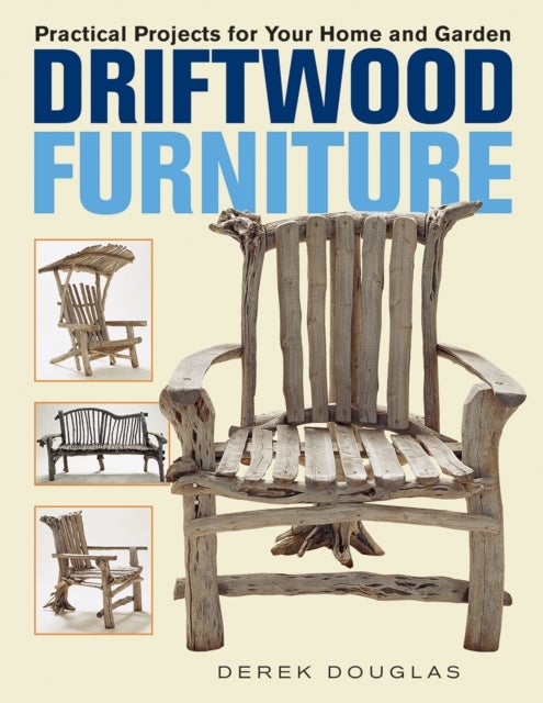 Driftwood Furniture - Practical Projects for Your Home and Garden