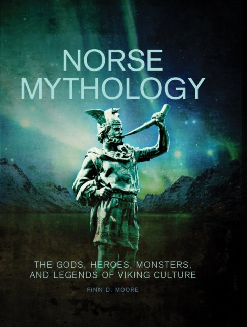 Norse Mythology - The Gods, Heroes, Monsters and Legends of the Viking Culture