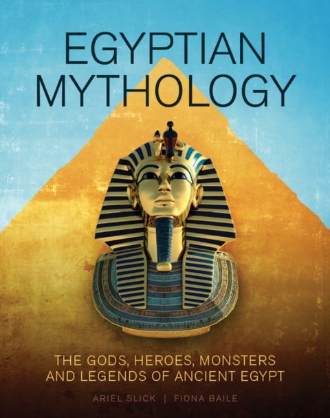 Egyptian Mythology - The Gods, Heroes, Monsters and Legends of Ancient Egypt