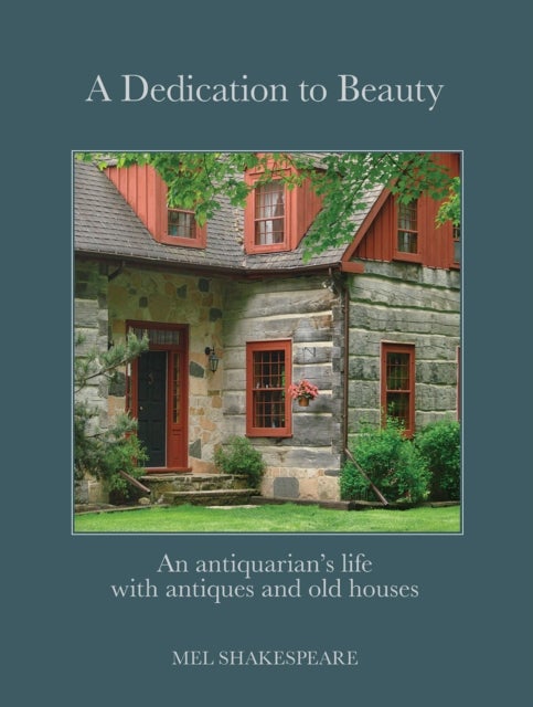 A Dedication to Beauty - An Antiquarian's Life with Antiques and Old Houses