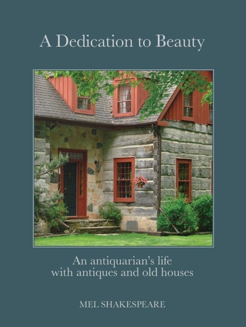 A Dedication to Beauty - An Antiquarian's Life with Antiques and Old Houses