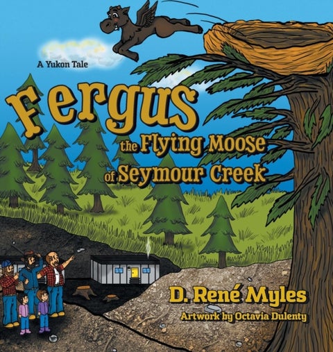Fergus the Flying Moose of Seymour Creek - A Yukon Tale