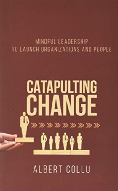 Catapulting Change - Mindful Leadership To Launch Organizations and People