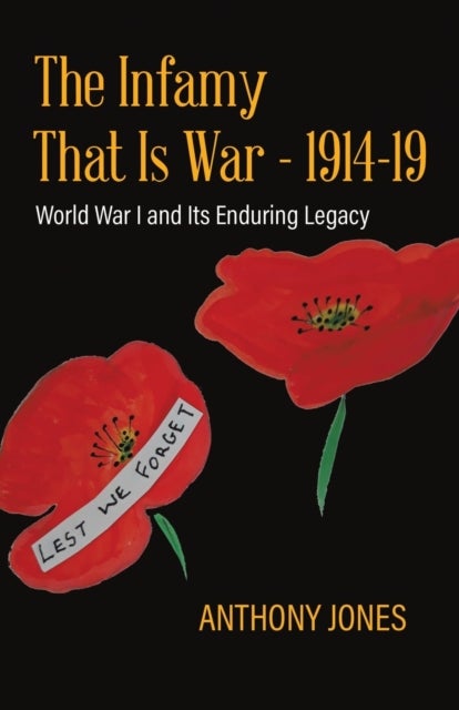 The Infamy That Is War - 1914-19 - World War I and Its Enduring Legacy