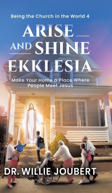 Arise and Shine Ekklesia - Make Your Home a Place Where People Meet Jesus