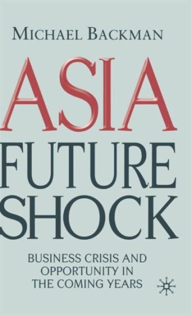Asia Future Shock - Business Crisis and Opportunity in the Coming Years