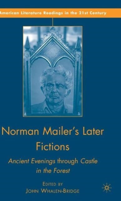 Norman Mailer's Later Fictions - Ancient Evenings through Castle in the Forest