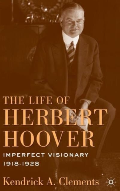 The Life of Herbert Hoover - Imperfect Visionary, 1918–1928
