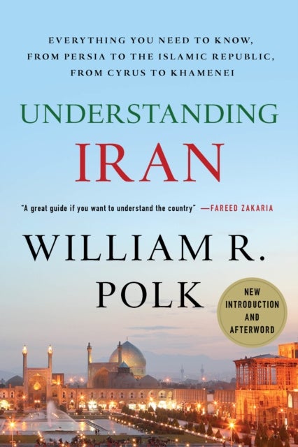Understanding Iran - Everything You Need to Know, from Persia to the Islamic Republic, from Cyrus to Ahmadinejad