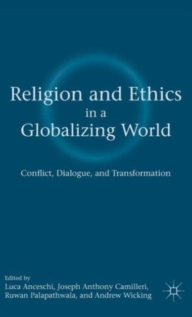 Religion and Ethics in a Globalizing World - Conflict, Dialogue, and Transformation