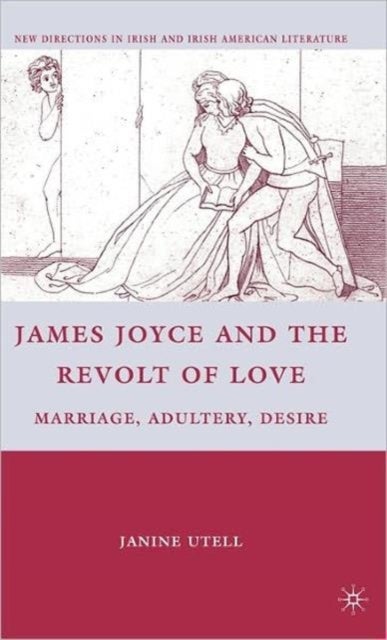 James Joyce and the Revolt of Love - Marriage, Adultery, Desire