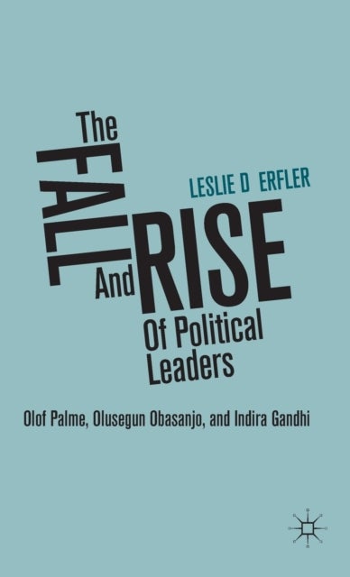 The Fall and Rise of Political Leaders - Olof Palme, Olusegun Obasanjo, and Indira Gandhi
