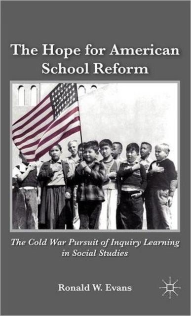 The Hope for American School Reform - The Cold War Pursuit of Inquiry Learning in Social Studies