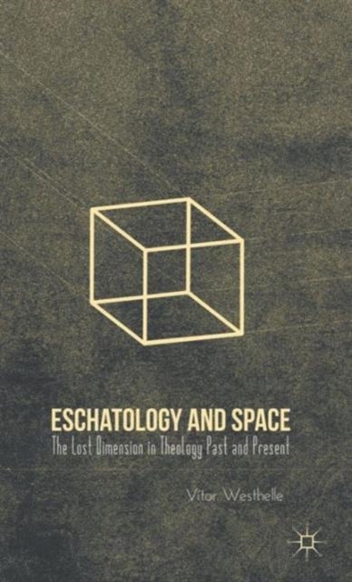 Eschatology and Space - The Lost Dimension in Theology Past and Present