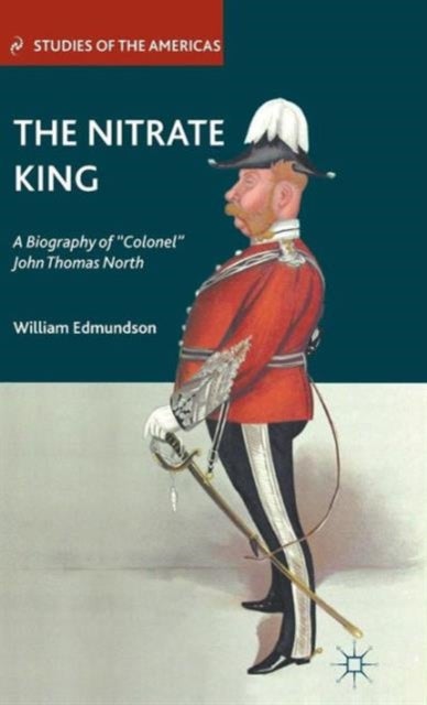 The Nitrate King - A Biography of “Colonel” John Thomas North