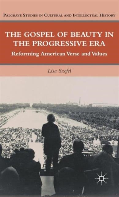 The Gospel of Beauty in the Progressive Era - Reforming American Verse and Values
