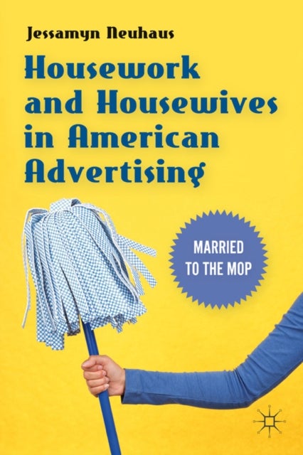 Housework and Housewives in American Advertising - Married to the Mop