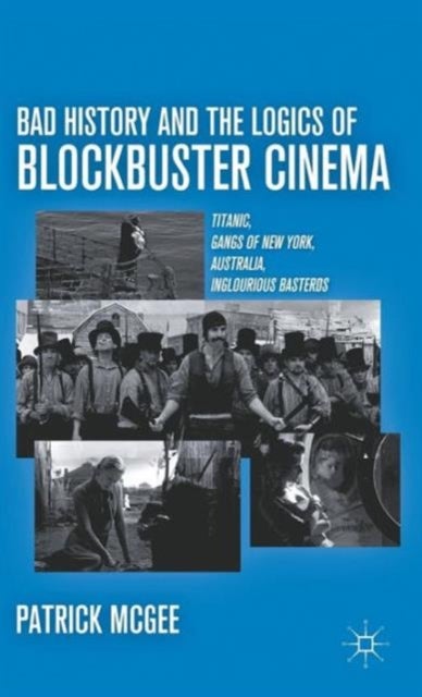 Bad History and the Logics of Blockbuster Cinema - Titanic, Gangs of New York, Australia, Inglourious Basterds