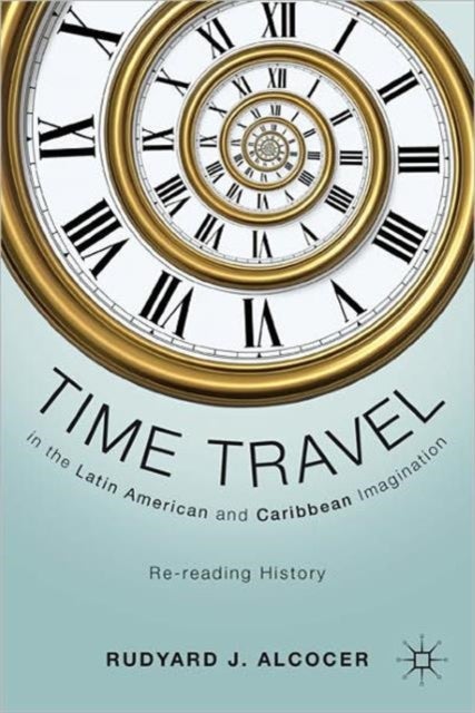 Time Travel in the Latin American and Caribbean Imagination - Re-reading History