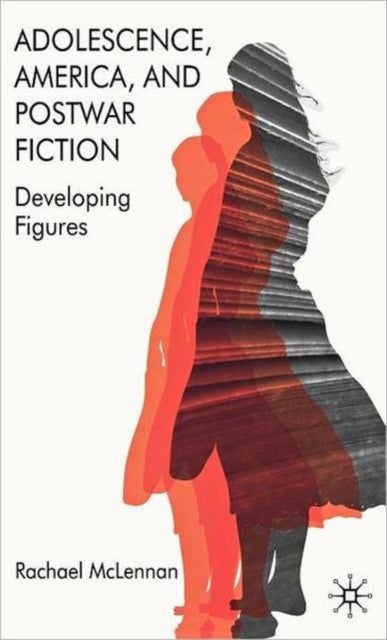 Adolescence, America, and Postwar Fiction - Developing Figures