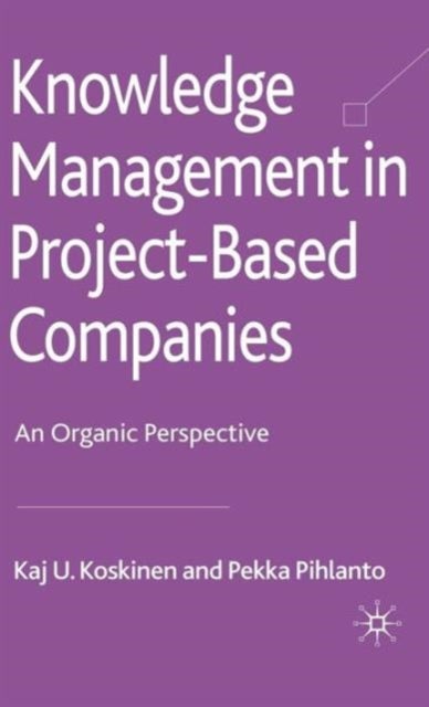 Knowledge Management in Project-Based Companies - An Organic Perspective