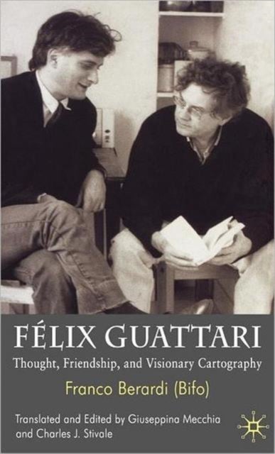 Felix Guattari - Thought, Friendship, and Visionary Cartography