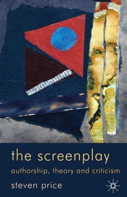 The Screenplay - Authorship, Theory and Criticism